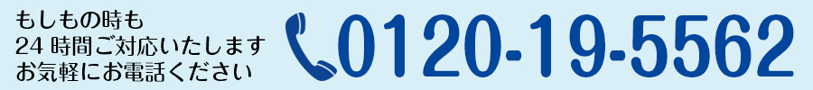 もしもの時も24時間ご対応いたします。電話番号 0120-19-5562